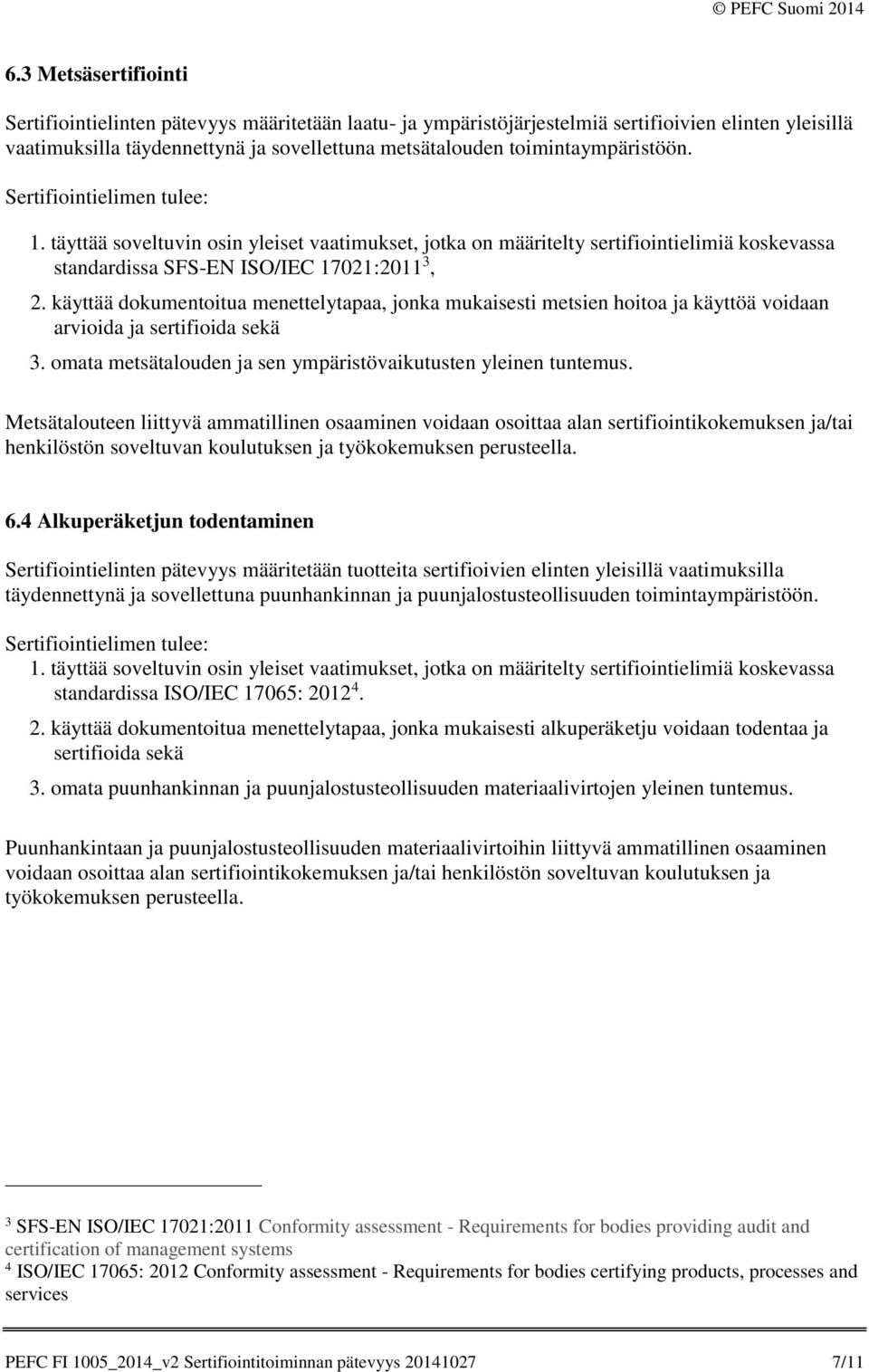 käyttää dokumentoitua menettelytapaa, jonka mukaisesti metsien hoitoa ja käyttöä voidaan arvioida ja sertifioida sekä 3. omata metsätalouden ja sen ympäristövaikutusten yleinen tuntemus.