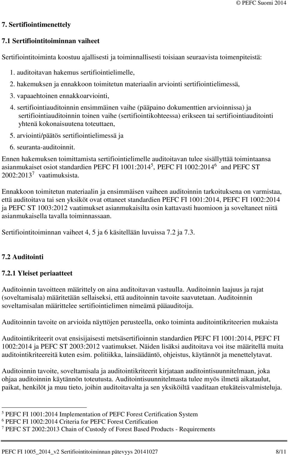 sertifiointiauditoinnin ensimmäinen vaihe (pääpaino dokumenttien arvioinnissa) ja sertifiointiauditoinnin toinen vaihe (sertifiointikohteessa) erikseen tai sertifiointiauditointi yhtenä