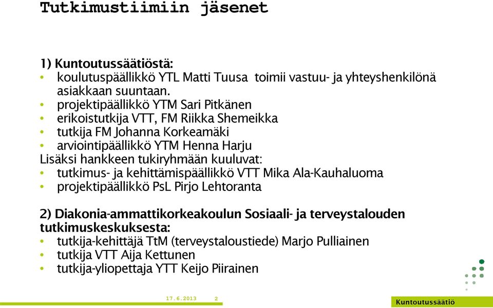 hankkeen tukiryhmään kuuluvat: tutkimus- ja kehittämispäällikkö VTT Mika Ala-Kauhaluoma projektipäällikkö PsL Pirjo Lehtoranta 2)