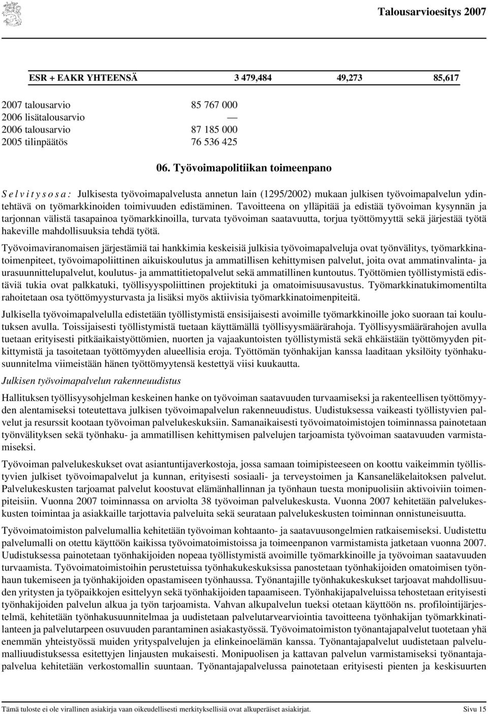 Tavoitteena on ylläpitää ja edistää työvoiman kysynnän ja tarjonnan välistä tasapainoa työmarkkinoilla, turvata työvoiman saatavuutta, torjua työttömyyttä sekä järjestää työtä hakeville