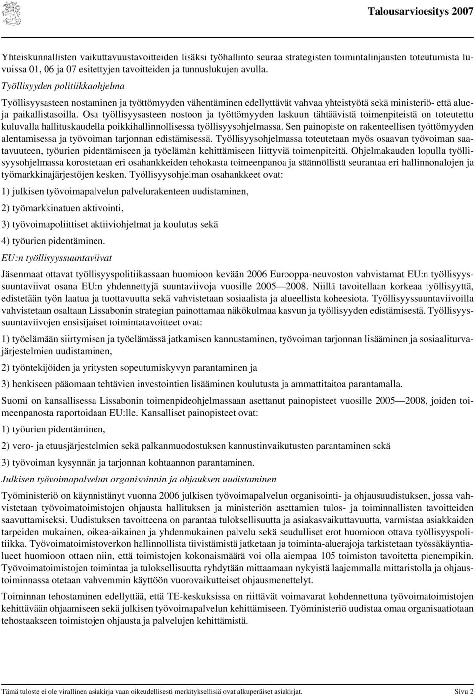 Osa työllisyysasteen nostoon ja työttömyyden laskuun tähtäävistä toimenpiteistä on toteutettu kuluvalla hallituskaudella poikkihallinnollisessa työllisyysohjelmassa.