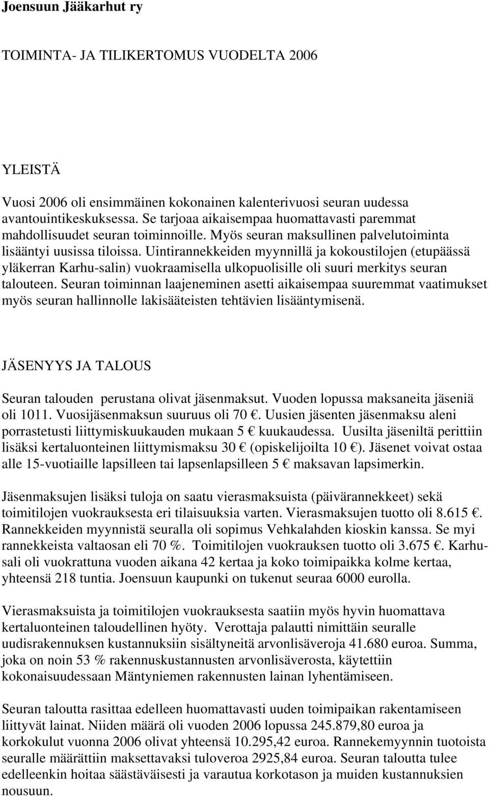 Uintirannekkeiden myynnillä ja kokoustilojen (etupäässä yläkerran Karhu-salin) vuokraamisella ulkopuolisille oli suuri merkitys seuran talouteen.
