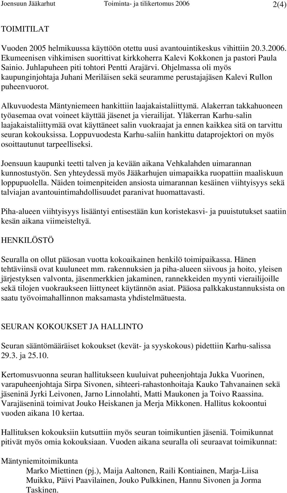Alkuvuodesta Mäntyniemeen hankittiin laajakaistaliittymä. Alakerran takkahuoneen työasemaa ovat voineet käyttää jäsenet ja vierailijat.