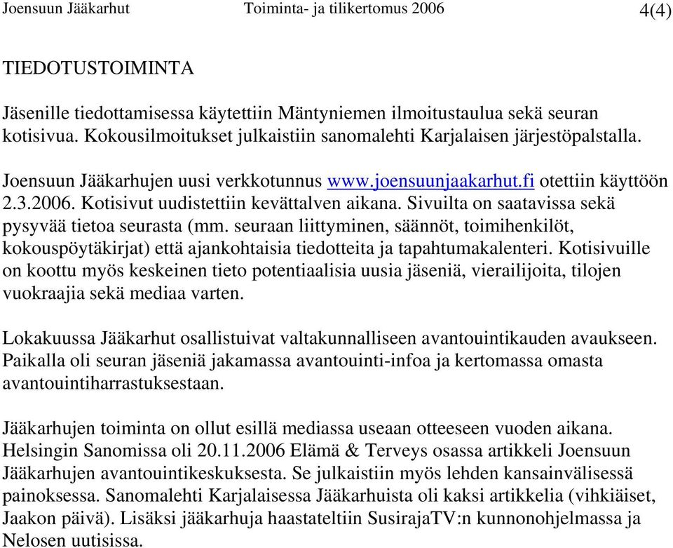 Kotisivut uudistettiin kevättalven aikana. Sivuilta on saatavissa sekä pysyvää tietoa seurasta (mm.