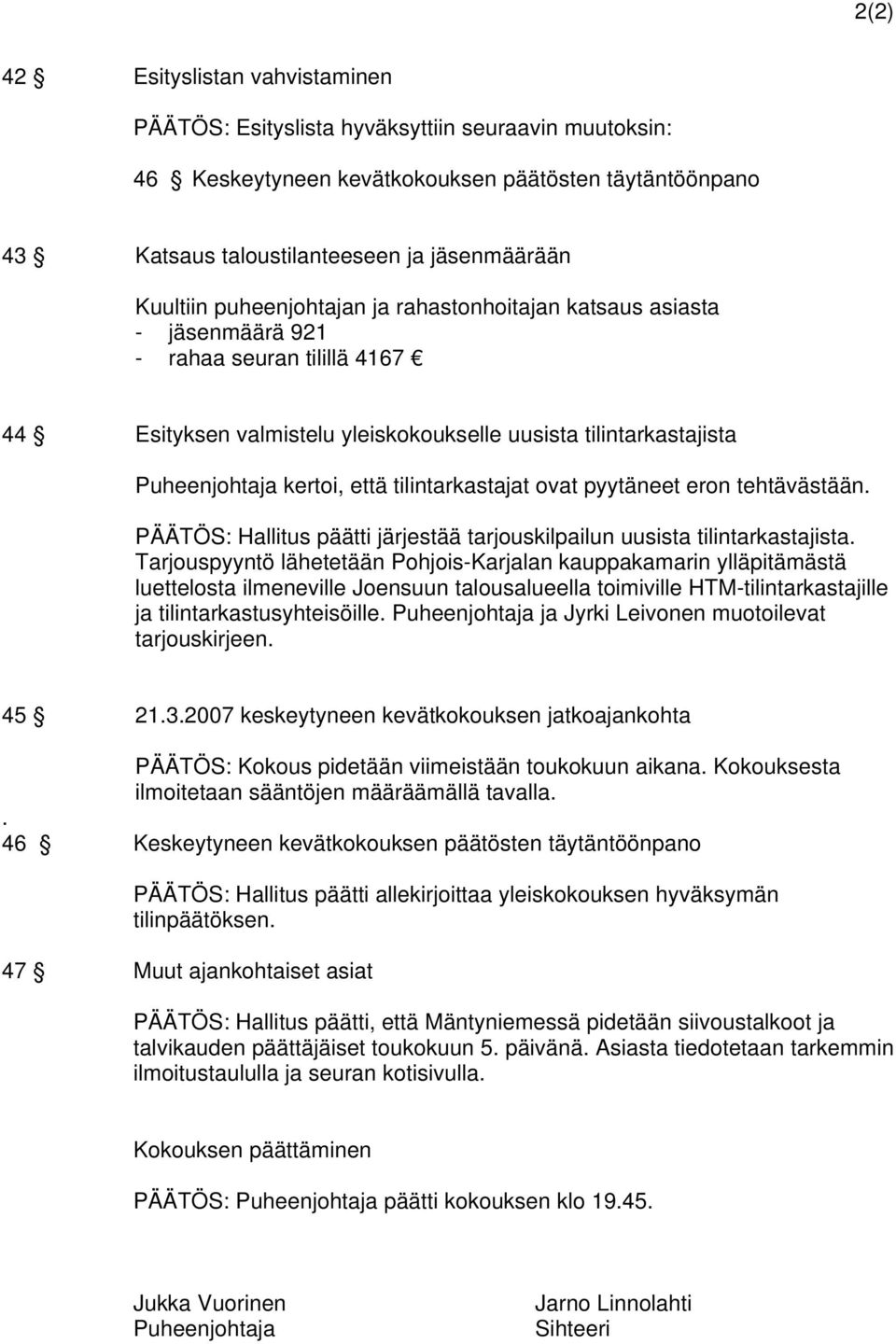 tilintarkastajat ovat pyytäneet eron tehtävästään. PÄÄTÖS: Hallitus päätti järjestää tarjouskilpailun uusista tilintarkastajista.