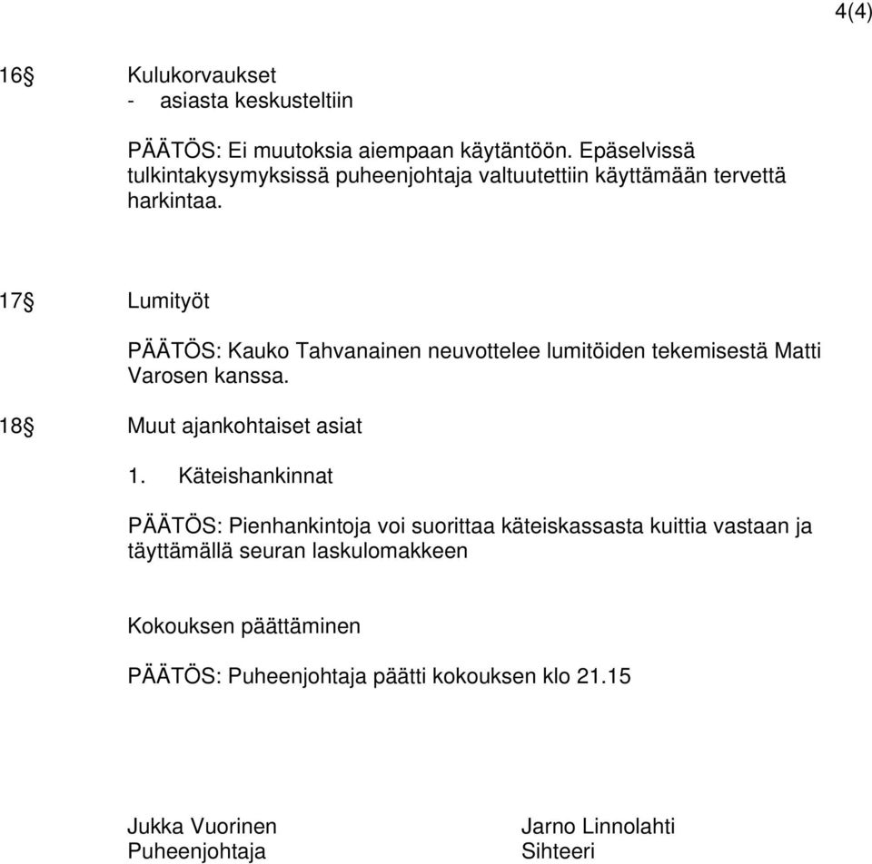 17 Lumityöt PÄÄTÖS: Kauko Tahvanainen neuvottelee lumitöiden tekemisestä Matti Varosen kanssa. 18 Muut ajankohtaiset asiat 1.