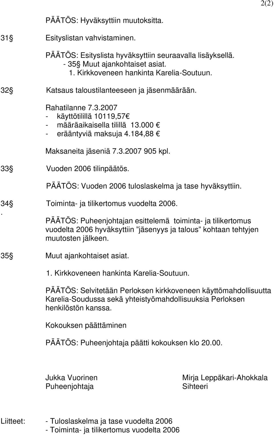 33 Vuoden 2006 tilinpäätös. PÄÄTÖS: Vuoden 2006 tuloslaskelma ja tase hyväksyttiin. 34 Toiminta- ja tilikertomus vuodelta 2006.