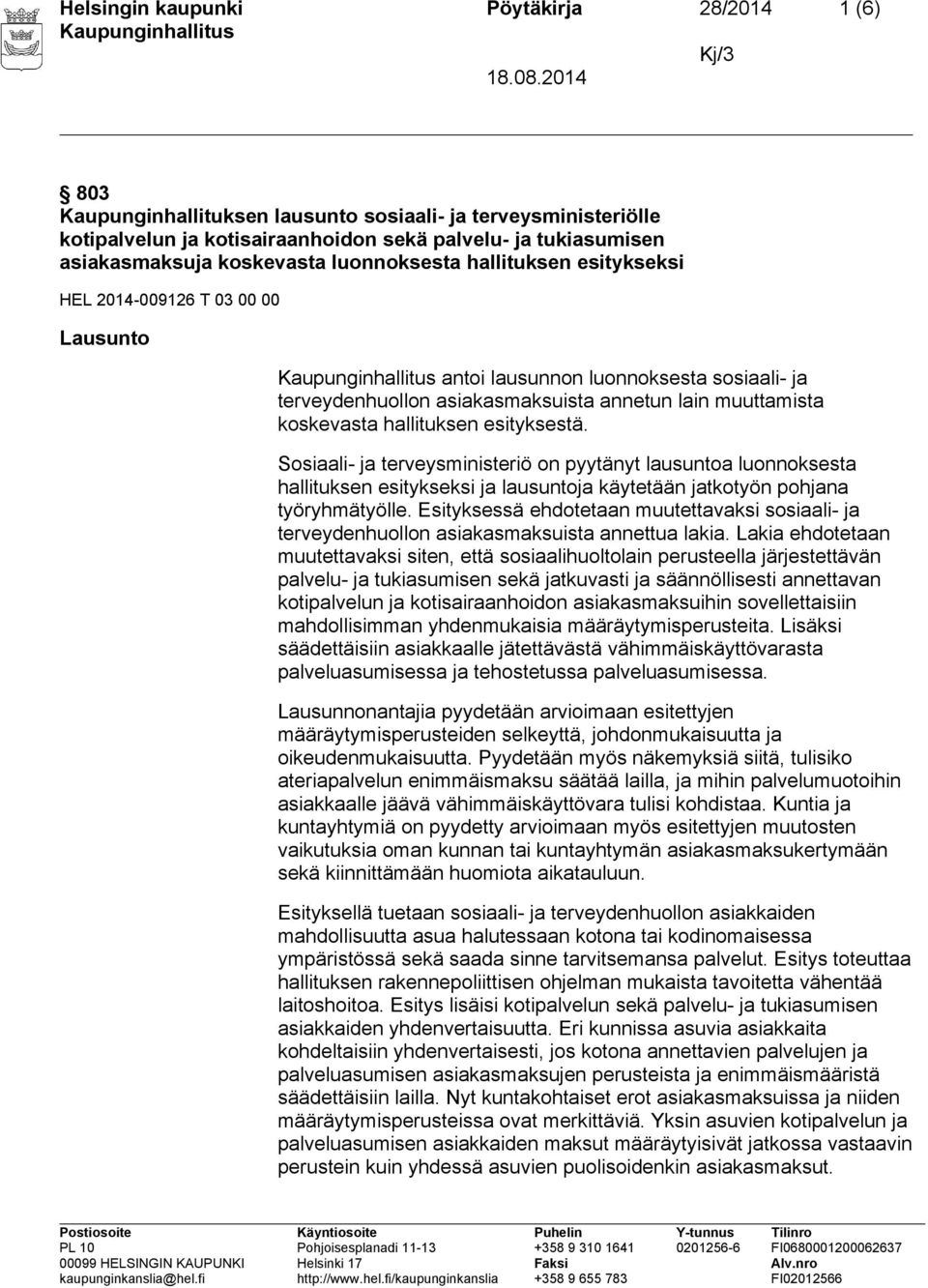 hallituksen esityksestä. Sosiaali- ja terveysministeriö on pyytänyt lausuntoa luonnoksesta hallituksen esitykseksi ja lausuntoja käytetään jatkotyön pohjana työryhmätyölle.