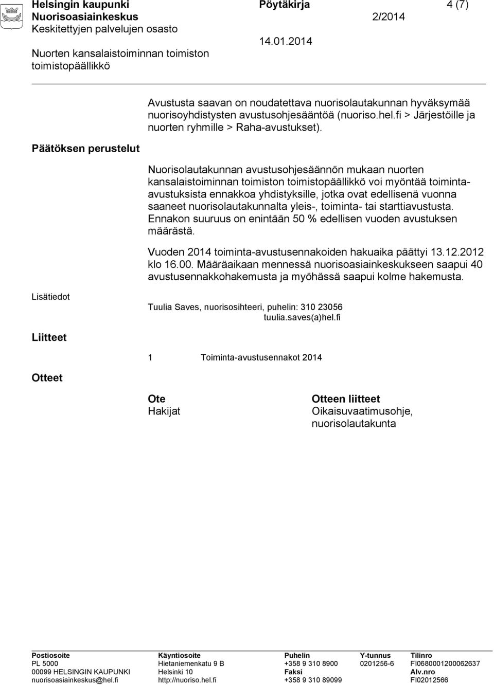 Nuorisolautakunnan avustusohjesäännön mukaan nuorten kansalaistoiminnan toimiston voi myöntää toimintaavustuksista ennakkoa yhdistyksille, jotka ovat edellisenä vuonna saaneet nuorisolautakunnalta