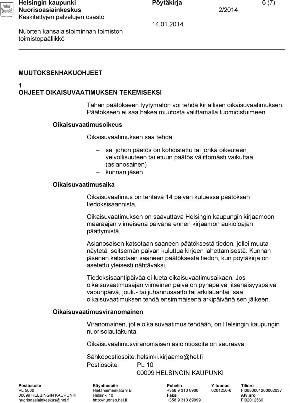 Oikaisuvaatimusoikeus Oikaisuvaatimuksen saa tehdä se, johon päätös on kohdistettu tai jonka oikeuteen, velvollisuuteen tai etuun päätös välittömästi vaikuttaa (asianosainen) kunnan jäsen.