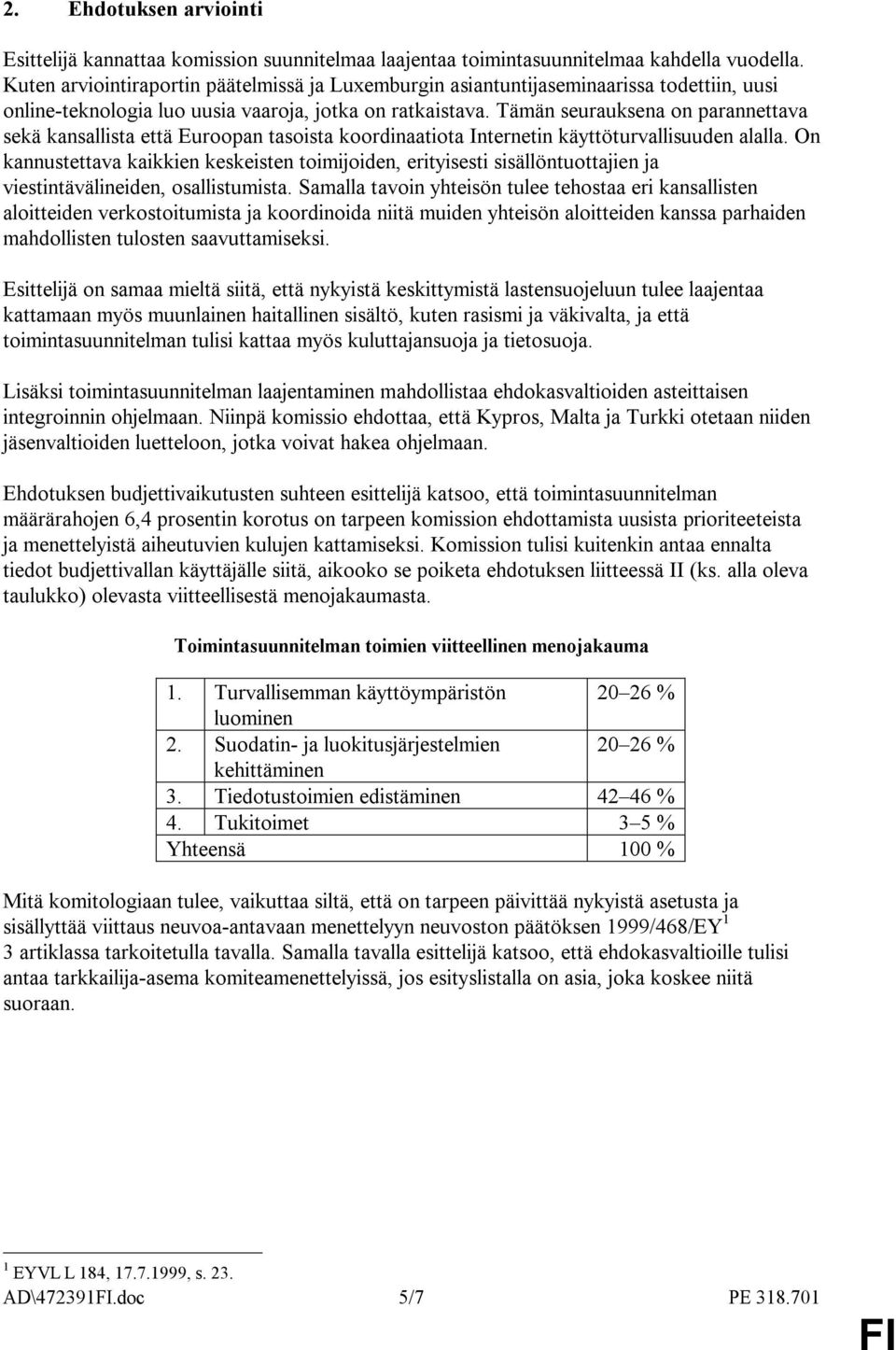 Tämän seurauksena on parannettava sekä kansallista että Euroopan tasoista koordinaatiota Internetin käyttöturvallisuuden alalla.