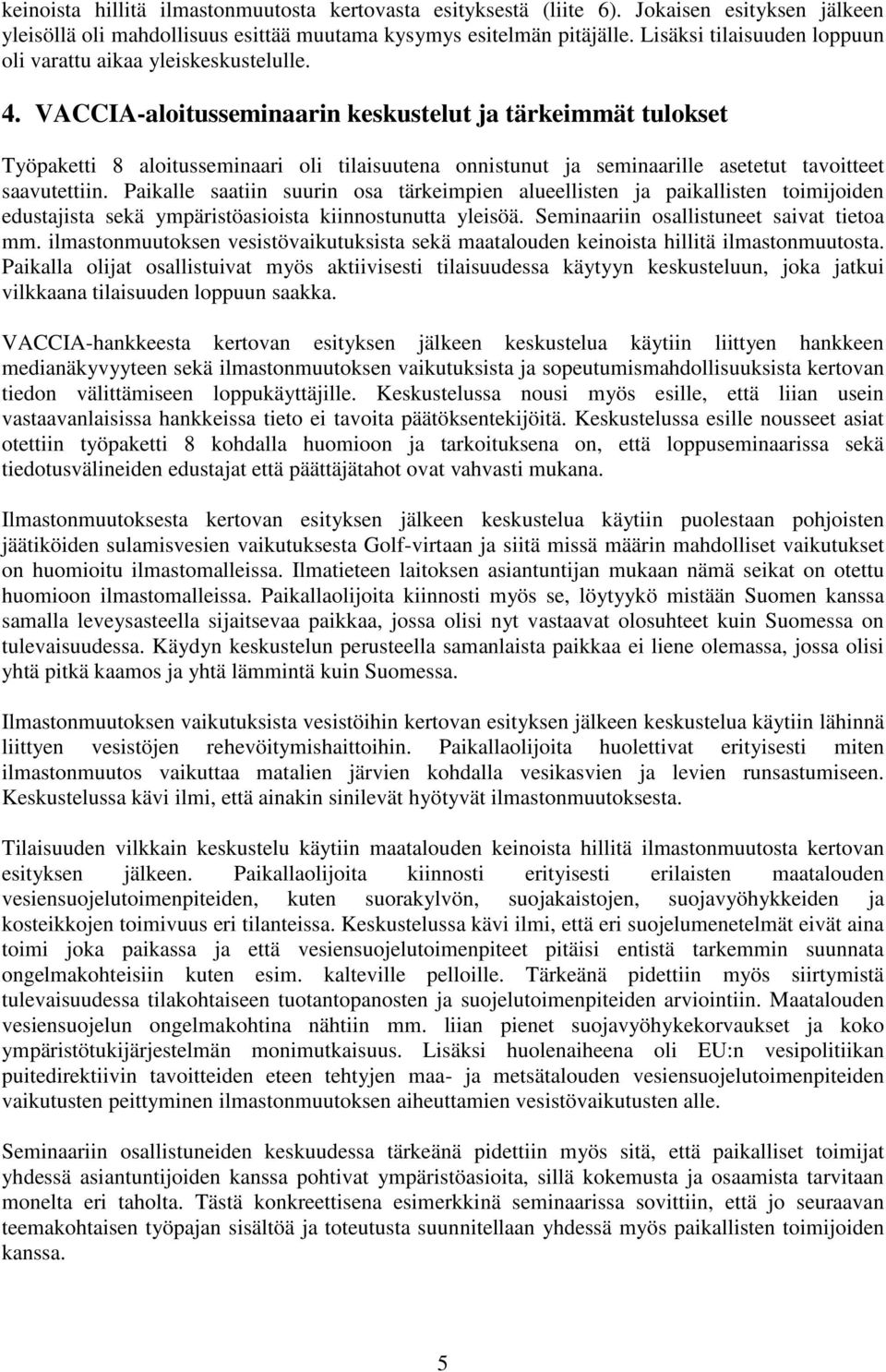 VACCIA-aloitusseminaarin keskustelut ja tärkeimmät tulokset Työpaketti 8 aloitusseminaari oli tilaisuutena onnistunut ja seminaarille asetetut tavoitteet saavutettiin.