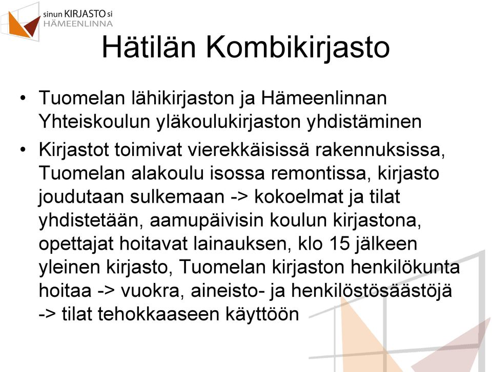 kokoelmat ja tilat yhdistetään, aamupäivisin koulun kirjastona, opettajat hoitavat lainauksen, klo 15 jälkeen