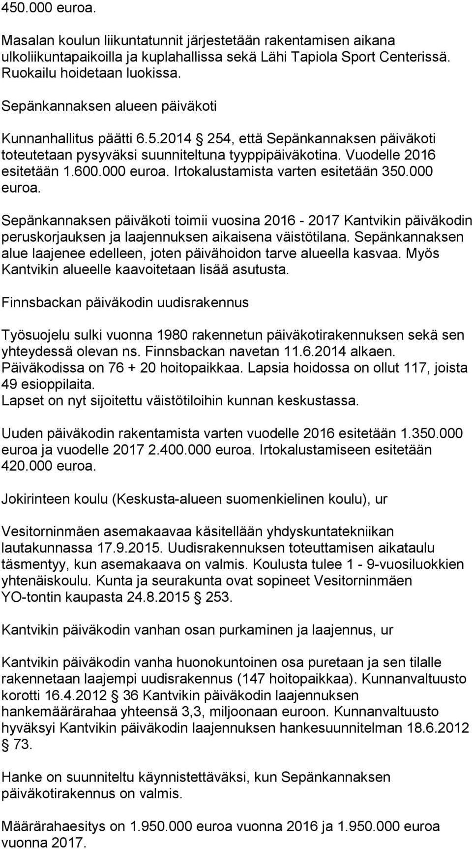 Irtokalustamista varten esitetään 350.000 euroa. Sepänkannaksen päiväkoti toimii vuosina 2016-2017 Kantvikin päiväkodin peruskorjauksen ja laajennuksen aikaisena väistötilana.