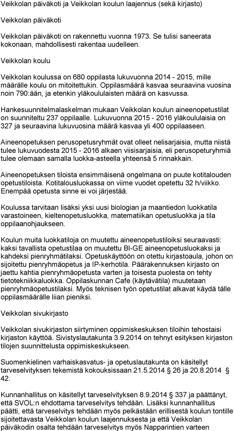 Oppilasmäärä kasvaa seuraavina vuosina noin 790:ään, ja etenkin yläkoululaisten määrä on kasvussa. Hankesuunnitelmalaskelman mukaan Veikkolan koulun aineenopetustilat on suunniteltu 237 oppilaalle.