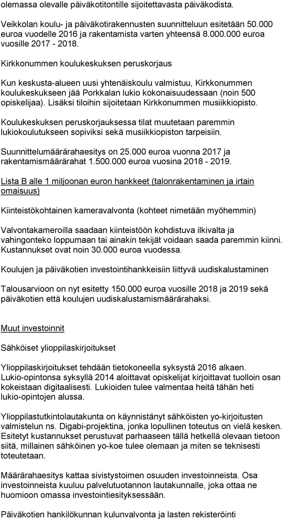 Lisäksi tiloihin sijoitetaan Kirkkonummen musiikkiopisto. Koulukeskuksen peruskorjauksessa tilat muutetaan paremmin lukiokoulutukseen sopiviksi sekä musiikkiopiston tarpeisiin.