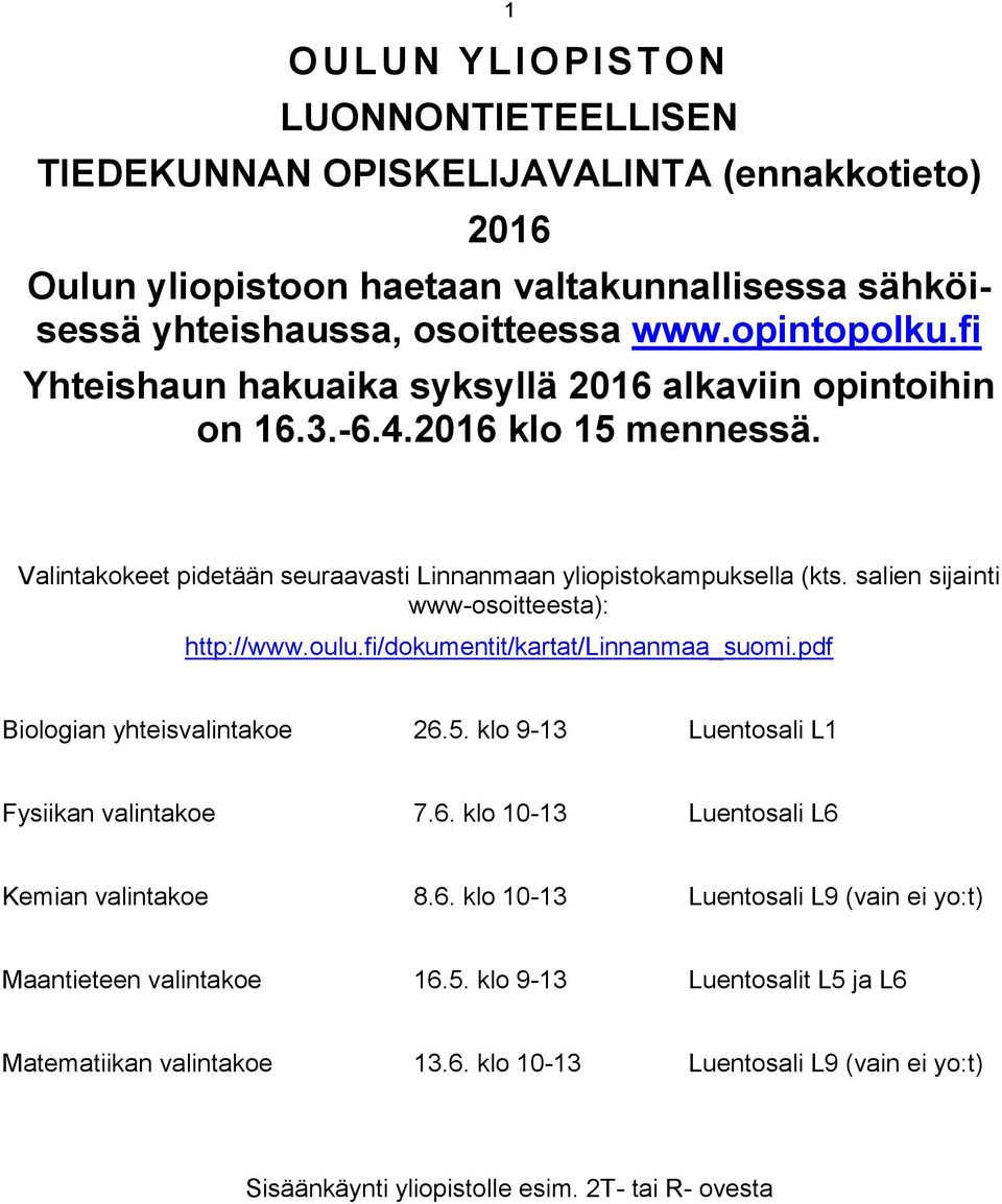 salien sijainti www-osoitteesta): http://www.oulu.fi/dokumentit/kartat/linnanmaa_suomi.pdf Biologian yhteisvalintakoe 26.5. klo 9-13 Luentosali L1 Fysiikan valintakoe 7.6. klo 10-13 Luentosali L6 Kemian valintakoe 8.