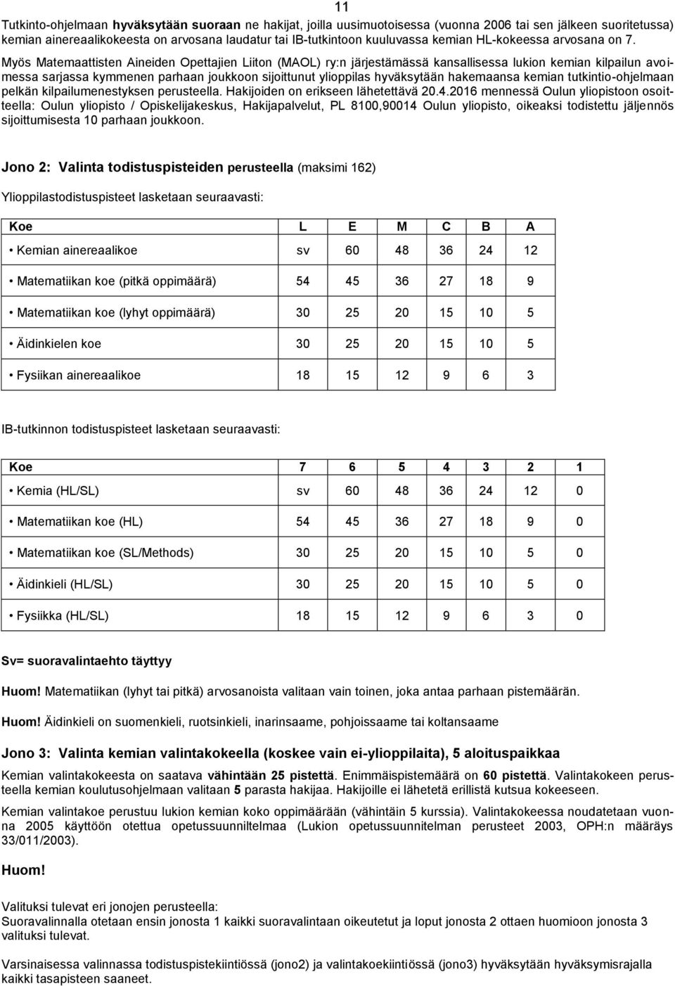 Myös Matemaattisten Aineiden Opettajien Liiton (MAOL) ry:n järjestämässä kansallisessa lukion kemian kilpailun avoimessa sarjassa kymmenen parhaan joukkoon sijoittunut ylioppilas hyväksytään