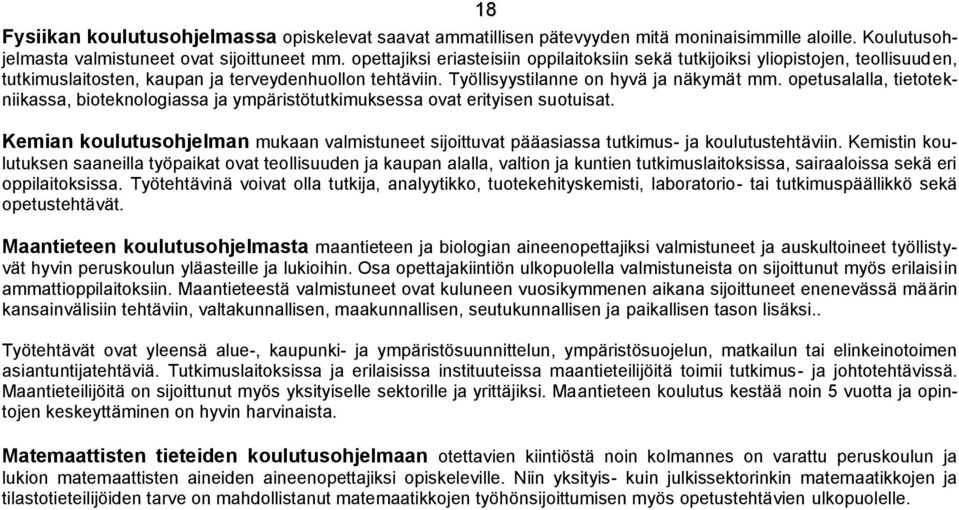 opetusalalla, tietotekniikassa, bioteknologiassa ja ympäristötutkimuksessa ovat erityisen suotuisat. Kemian koulutusohjelman mukaan valmistuneet sijoittuvat pääasiassa tutkimus- ja koulutustehtäviin.