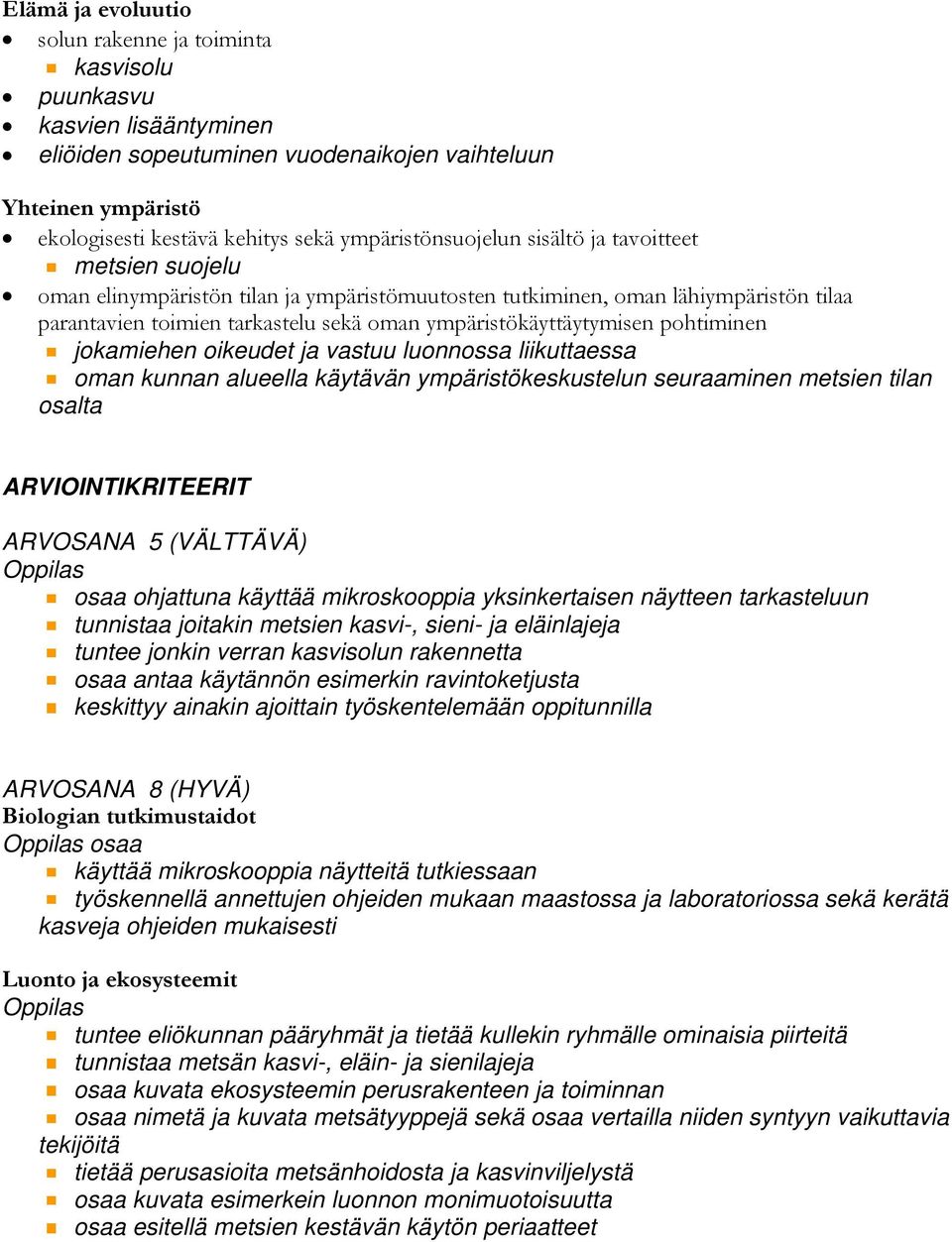 oikeudet ja vastuu luonnossa liikuttaessa oman kunnan alueella käytävän ympäristökeskustelun seuraaminen metsien tilan osalta ARVIOINTIKRITEERIT ARVOSANA 5 (VÄLTTÄVÄ) Oppilas osaa ohjattuna käyttää