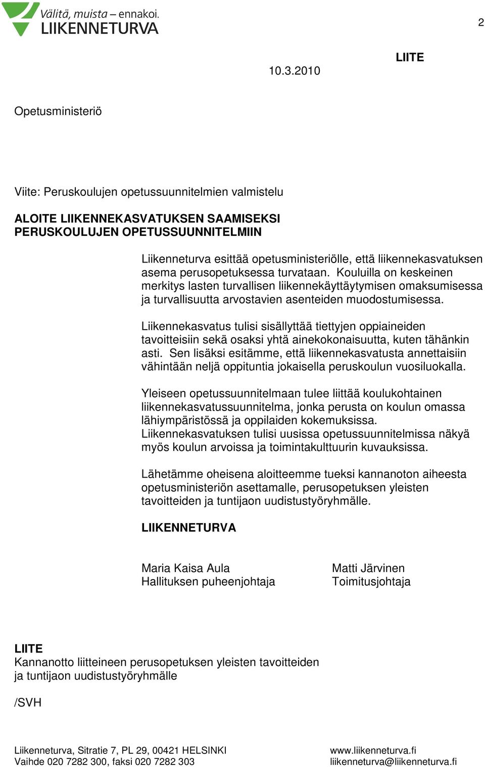 liikennekasvatuksen asema perusopetuksessa turvataan. Kouluilla on keskeinen merkitys lasten turvallisen liikennekäyttäytymisen omaksumisessa ja turvallisuutta arvostavien asenteiden muodostumisessa.