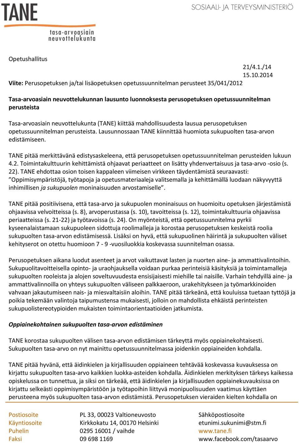 Tasa-arvoasiain neuvottelukunta (TANE) kiittää mahdollisuudesta lausua perusopetuksen opetussuunnitelman perusteista. Lausunnossaan TANE kiinnittää huomiota sukupuolten tasa-arvon edistämiseen.