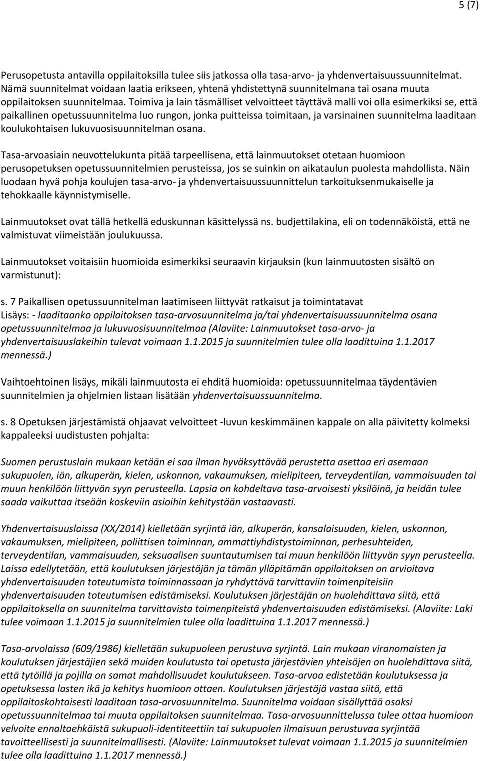 Toimiva ja lain täsmälliset velvoitteet täyttävä malli voi olla esimerkiksi se, että paikallinen opetussuunnitelma luo rungon, jonka puitteissa toimitaan, ja varsinainen suunnitelma laaditaan