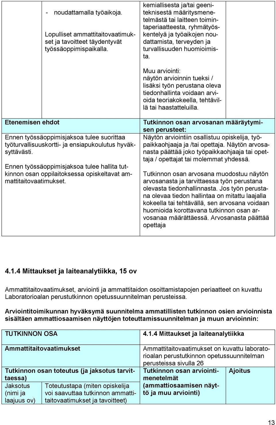 Muu arviointi: näytön arvioinnin tueksi / lisäksi työn perustana oleva tiedonhallinta voidaan arvioida teoriakokeella, tehtävillä tai haastatteluilla.