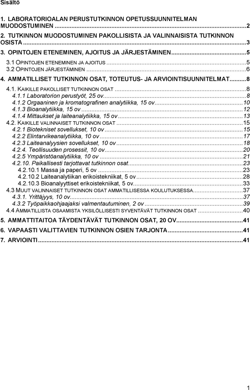 1. KAIKILLE PAKOLLISET TUTKINNON OSAT... 8 4.1.1 Laboratorion perustyöt, 25 ov... 8 4.1.2 Orgaaninen ja kromatografinen analytiikka, 15 ov... 10 4.1.3 Bioanalytiikka, 15 ov... 12 4.1.4 Mittaukset ja laiteanalytiikka, 15 ov.