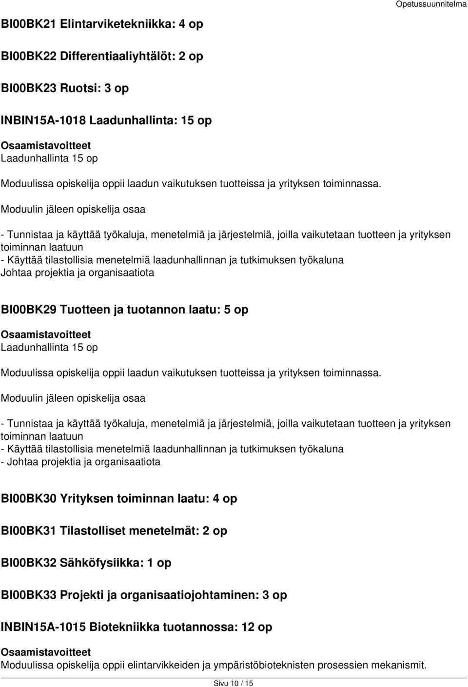 Moduulin jäleen opiskelija osaa - Tunnistaa ja käyttää työkaluja, menetelmiä ja järjestelmiä, joilla vaikutetaan tuotteen ja yrityksen toiminnan laatuun - Käyttää tilastollisia menetelmiä