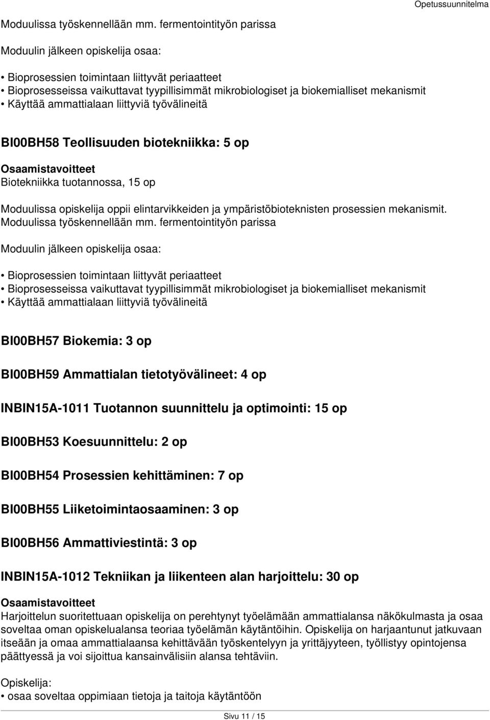 Käyttää ammattialaan liittyviä työvälineitä BI00BH58 Teollisuuden biotekniikka: 5 op Biotekniikka tuotannossa, 15 op Moduulissa opiskelija oppii elintarvikkeiden ja ympäristöbioteknisten prosessien