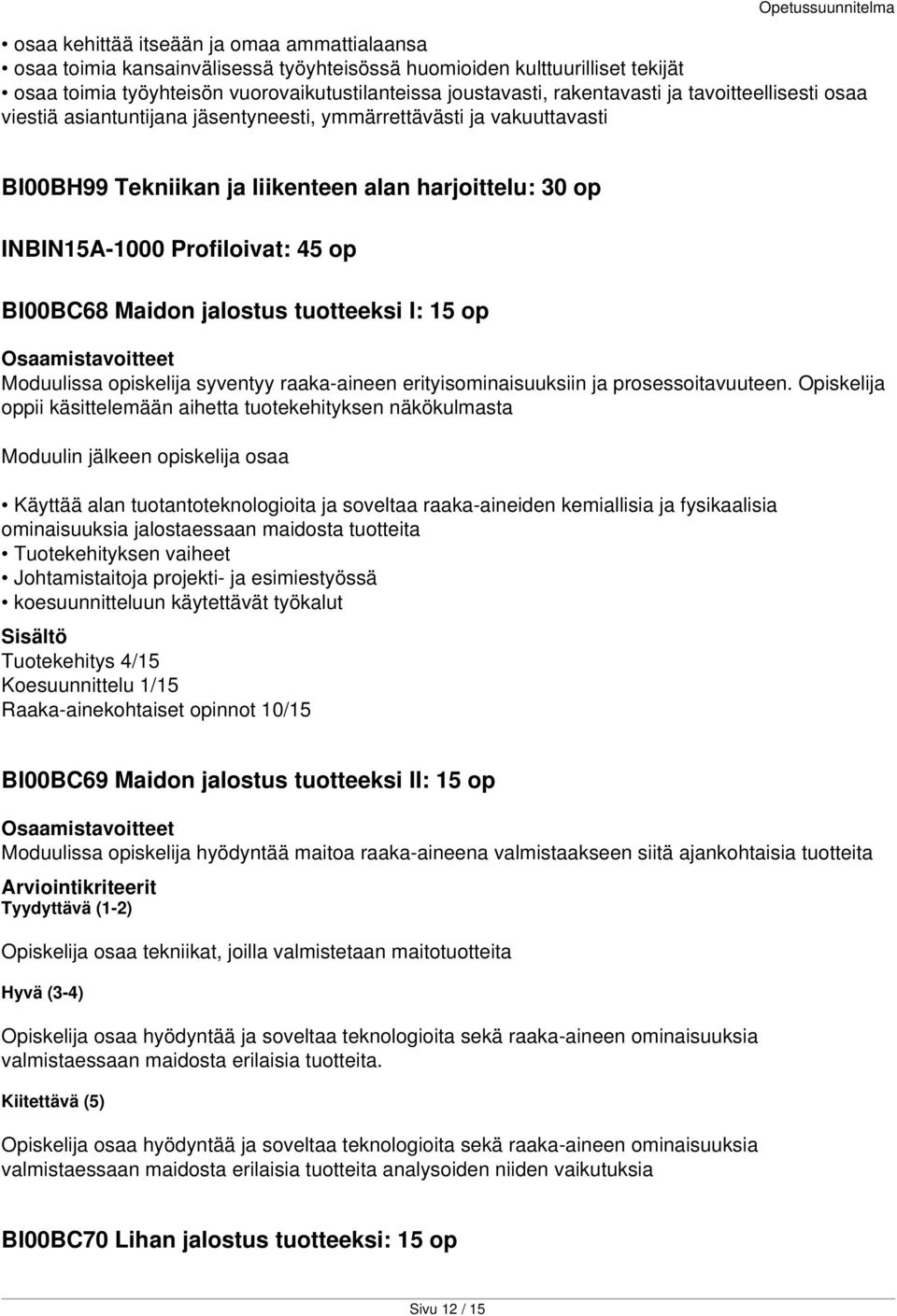 Maidon jalostus tuotteeksi I: 15 op Moduulissa opiskelija syventyy raaka-aineen erityisominaisuuksiin ja prosessoitavuuteen.