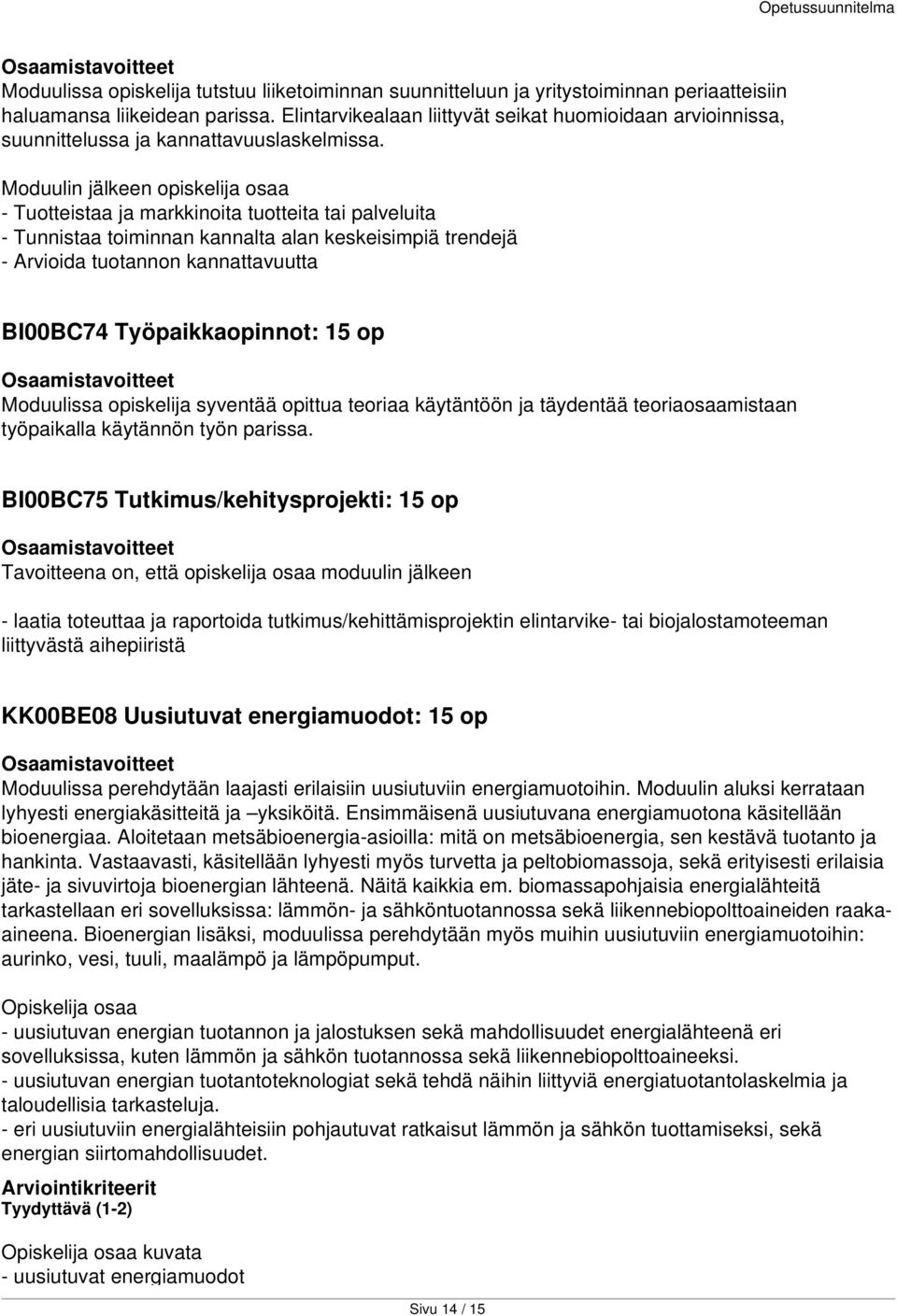 Moduulin jälkeen opiskelija osaa - Tuotteistaa ja markkinoita tuotteita tai palveluita - Tunnistaa toiminnan kannalta alan keskeisimpiä trendejä - Arvioida tuotannon kannattavuutta BI00BC74