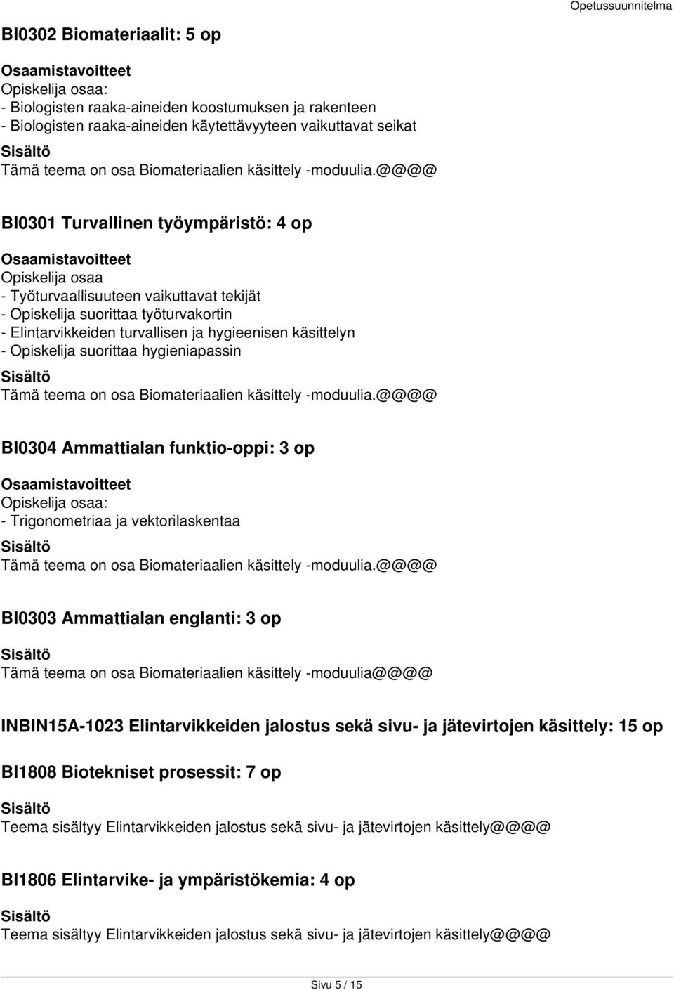 @@@@ BI0301 Turvallinen työympäristö: 4 op - Työturvaallisuuteen vaikuttavat tekijät - Opiskelija suorittaa työturvakortin - Elintarvikkeiden turvallisen ja hygieenisen käsittelyn - Opiskelija