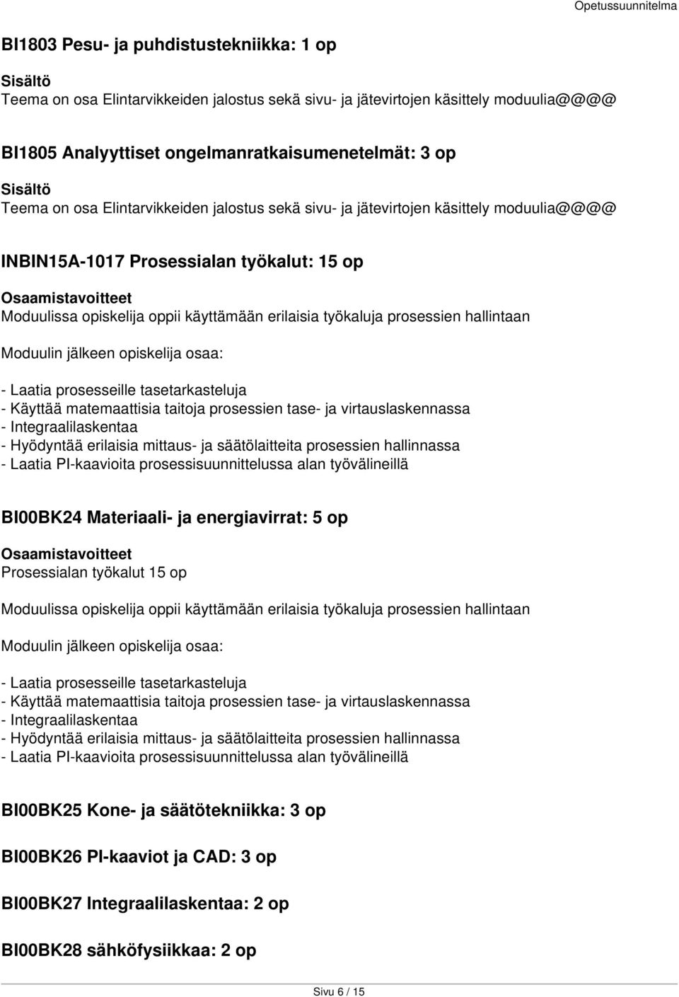 Moduulin jälkeen opiskelija osaa: - Laatia prosesseille tasetarkasteluja - Käyttää matemaattisia taitoja prosessien tase- ja virtauslaskennassa - Integraalilaskentaa - Hyödyntää erilaisia mittaus- ja