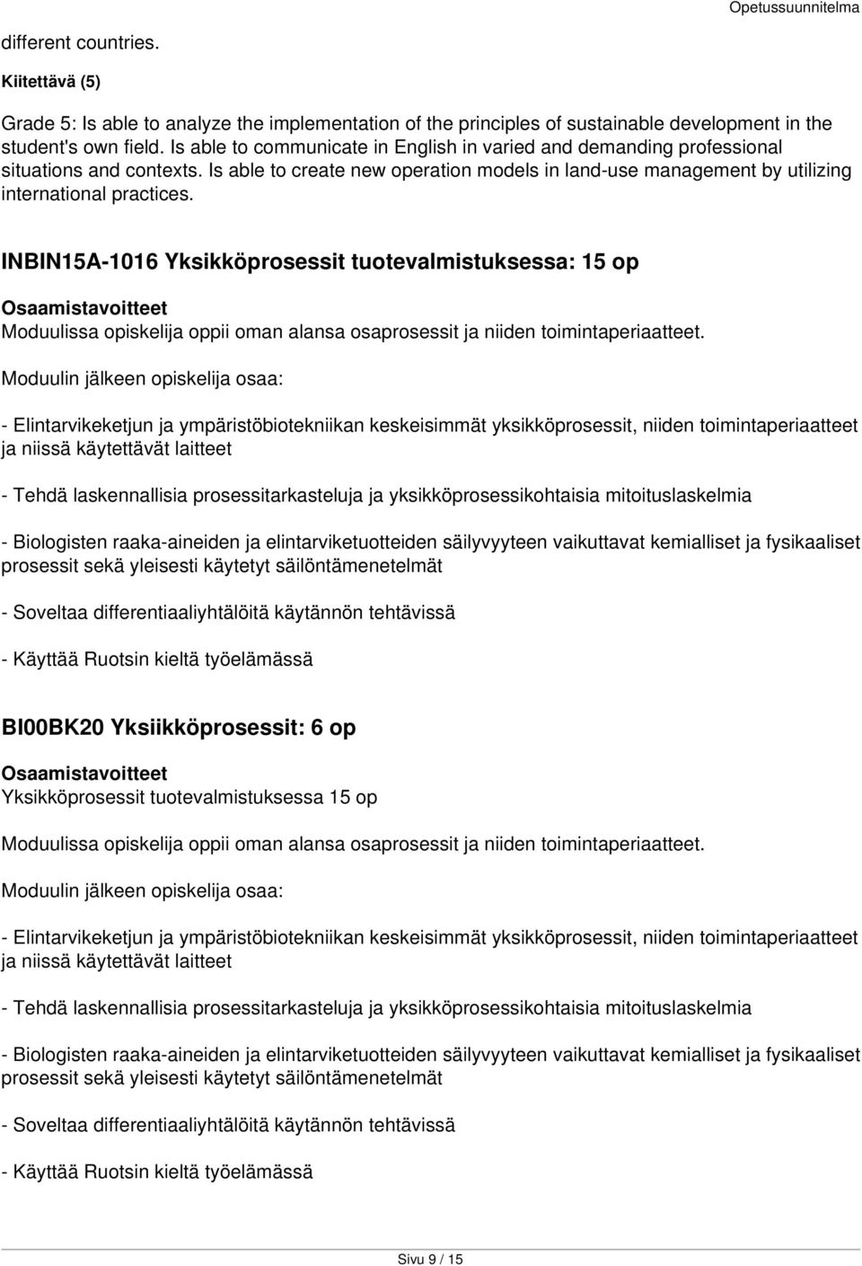 INBIN15A-1016 Yksikköprosessit tuotevalmistuksessa: 15 op Moduulissa opiskelija oppii oman alansa osaprosessit ja niiden toimintaperiaatteet.