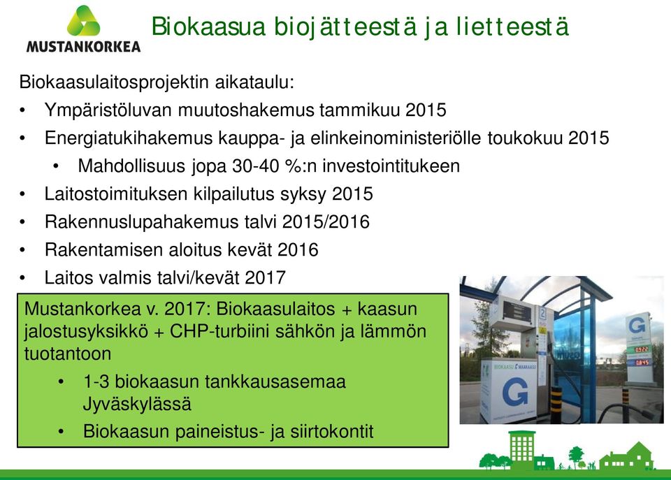 Rakennuslupahakemus talvi 2015/2016 Rakentamisen aloitus kevät 2016 Laitos valmis talvi/kevät 2017 Mustankorkea v.