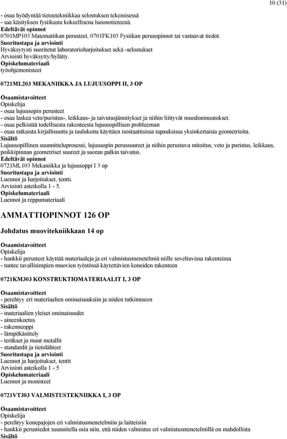 työohjemonisteet 0721ML203 MEKANIIKKA JA LUJUUSOPPI II, 3 OP - osaa lujuusopin perusteet - osaa laskea veto/puristus-, leikkaus- ja taivutusjännitykset ja niihin liittyvät muodonmuutokset.