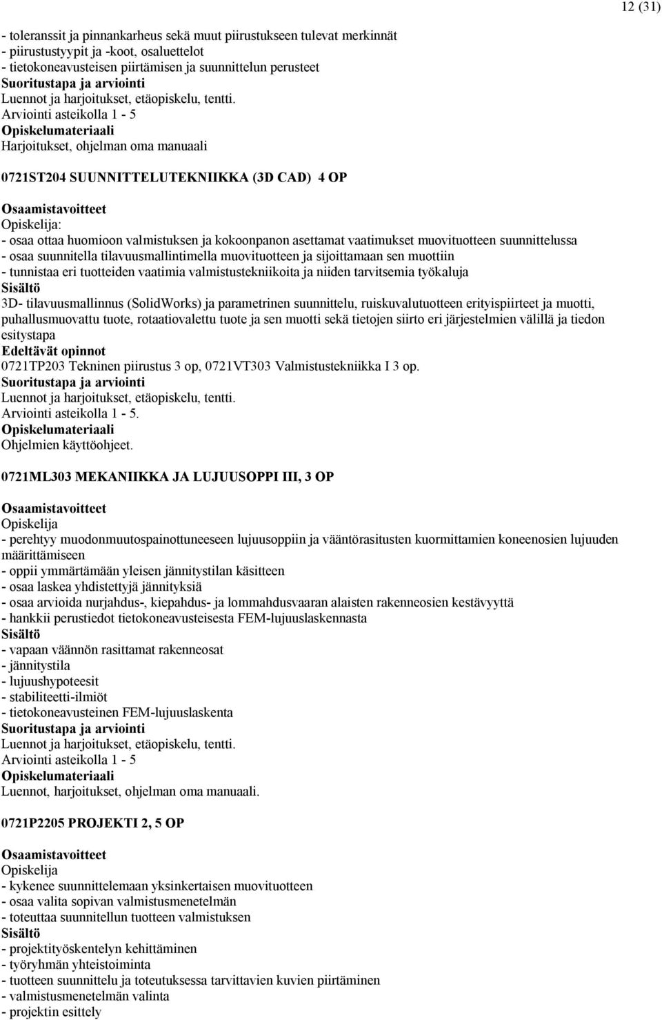 Arviointi asteikolla 1-5 Harjoitukset, ohjelman oma manuaali 0721ST204 SUUNNITTELUTEKNIIKKA (3D CAD) 4 OP : - osaa ottaa huomioon valmistuksen ja kokoonpanon asettamat vaatimukset muovituotteen