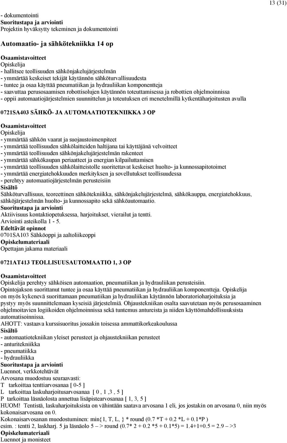 automaatiojärjestelmien suunnittelun ja toteutuksen eri menetelmillä kytkentäharjoitusten avulla 0721SA403 SÄHKÖ- JA AUTOMAATIOTEKNIIKKA 3 OP - ymmärtää sähkön vaarat ja suojaustoimenpiteet -