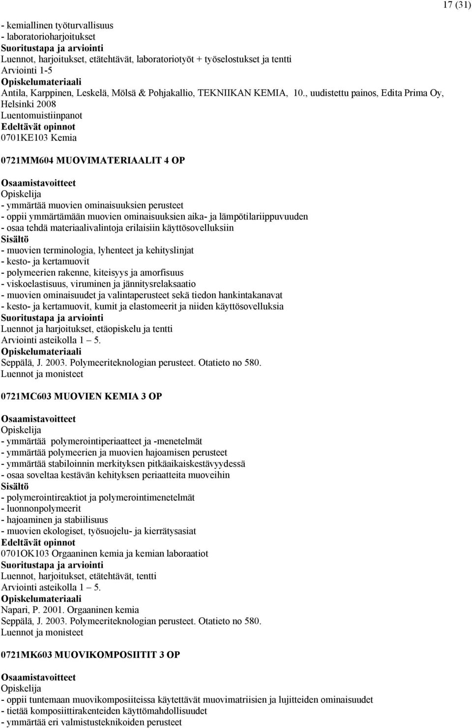 , uudistettu painos, Edita Prima Oy, Helsinki 2008 Luentomuistiinpanot 0701KE103 Kemia 0721MM604 MUOVIMATERIAALIT 4 OP - ymmärtää muovien ominaisuuksien perusteet - oppii ymmärtämään muovien