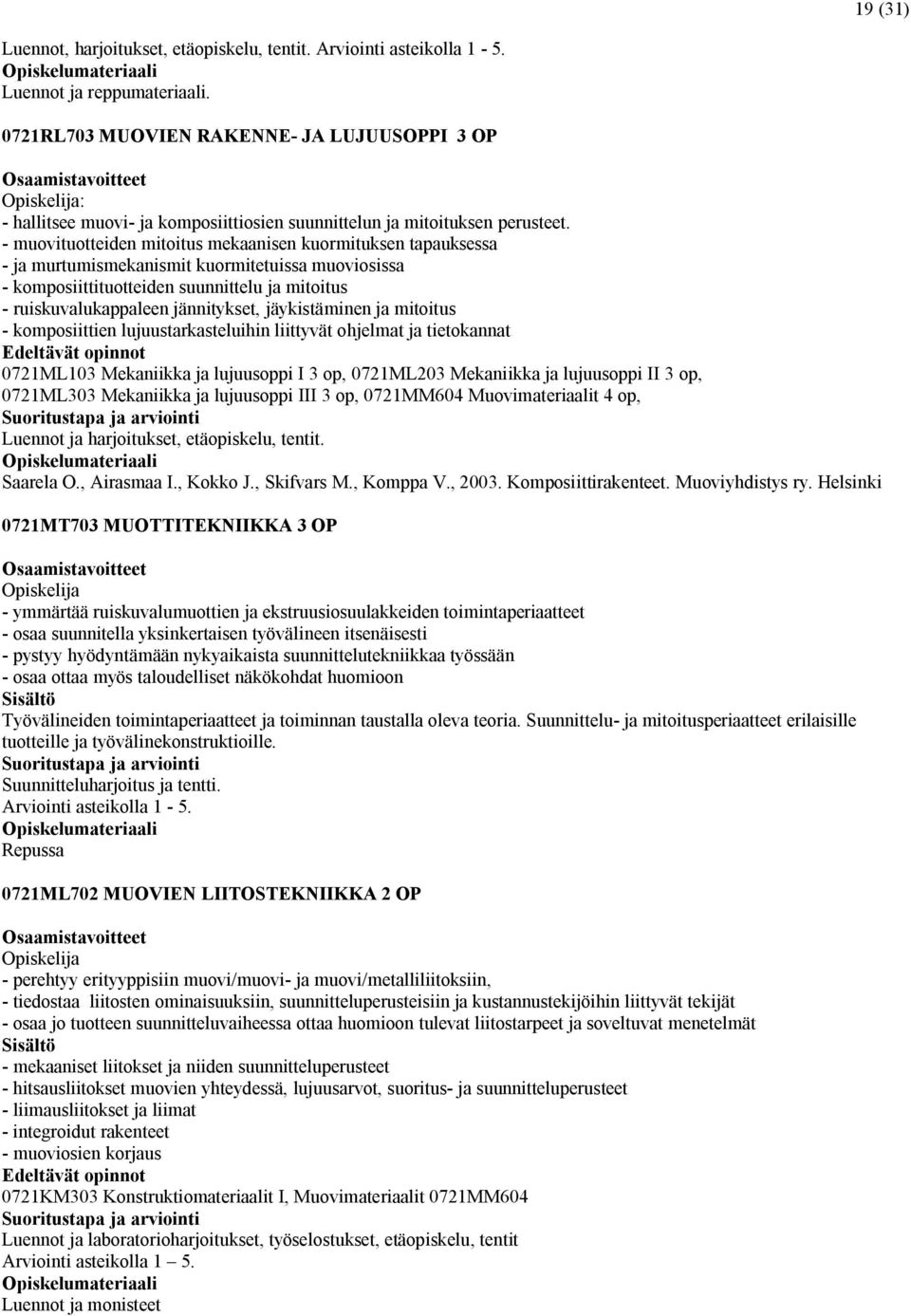 - muovituotteiden mitoitus mekaanisen kuormituksen tapauksessa - ja murtumismekanismit kuormitetuissa muoviosissa - komposiittituotteiden suunnittelu ja mitoitus - ruiskuvalukappaleen jännitykset,