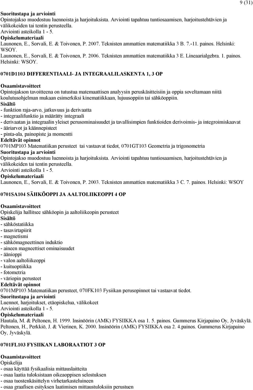 Launonen, E., Sorvali, E. & Toivonen, P. 2006. Teknisten ammattien matematiikka 3 E. Lineaarialgebra. 1. painos. Helsinki: WSOY.