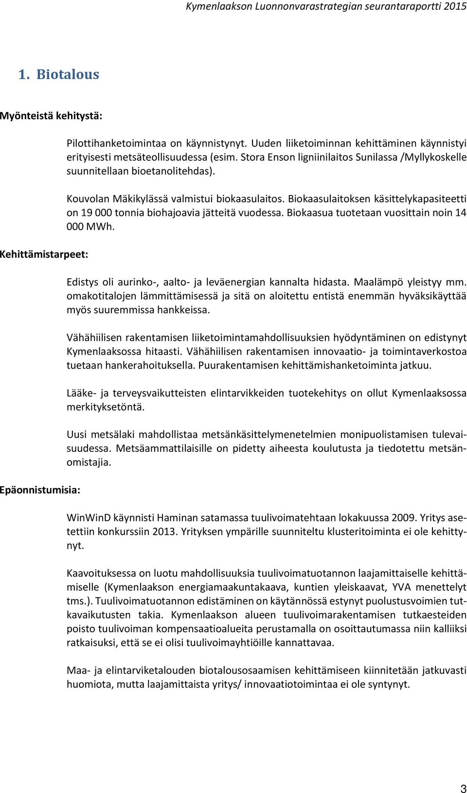 Biokaasulaitoksen käsittelykapasiteetti on 19 000 tonnia biohajoavia jätteitä vuodessa. Biokaasua tuotetaan vuosittain noin 14 000 MWh. Edistys oli aurinko-, aalto- ja leväenergian kannalta hidasta.