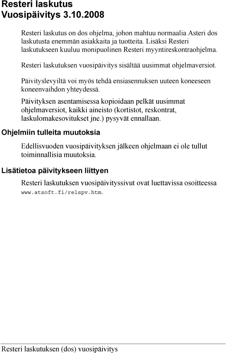 Päivityslevyiltä voi myös tehdä ensiasennuksen uuteen koneeseen koneenvaihdon yhteydessä.