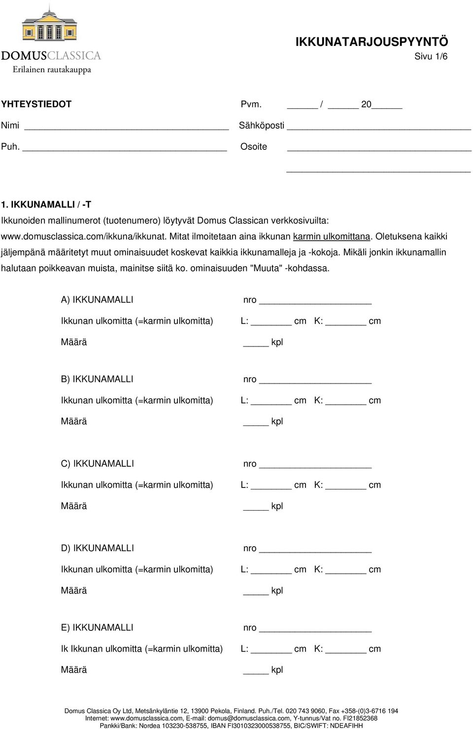 Mitat ilmoitetaan aina ikkunan karmin ulkomittana. letuksena kaikki jäljempänä määritetyt muut ominaisuudet koskevat kaikkia ikkunamalleja ja -kokoja.