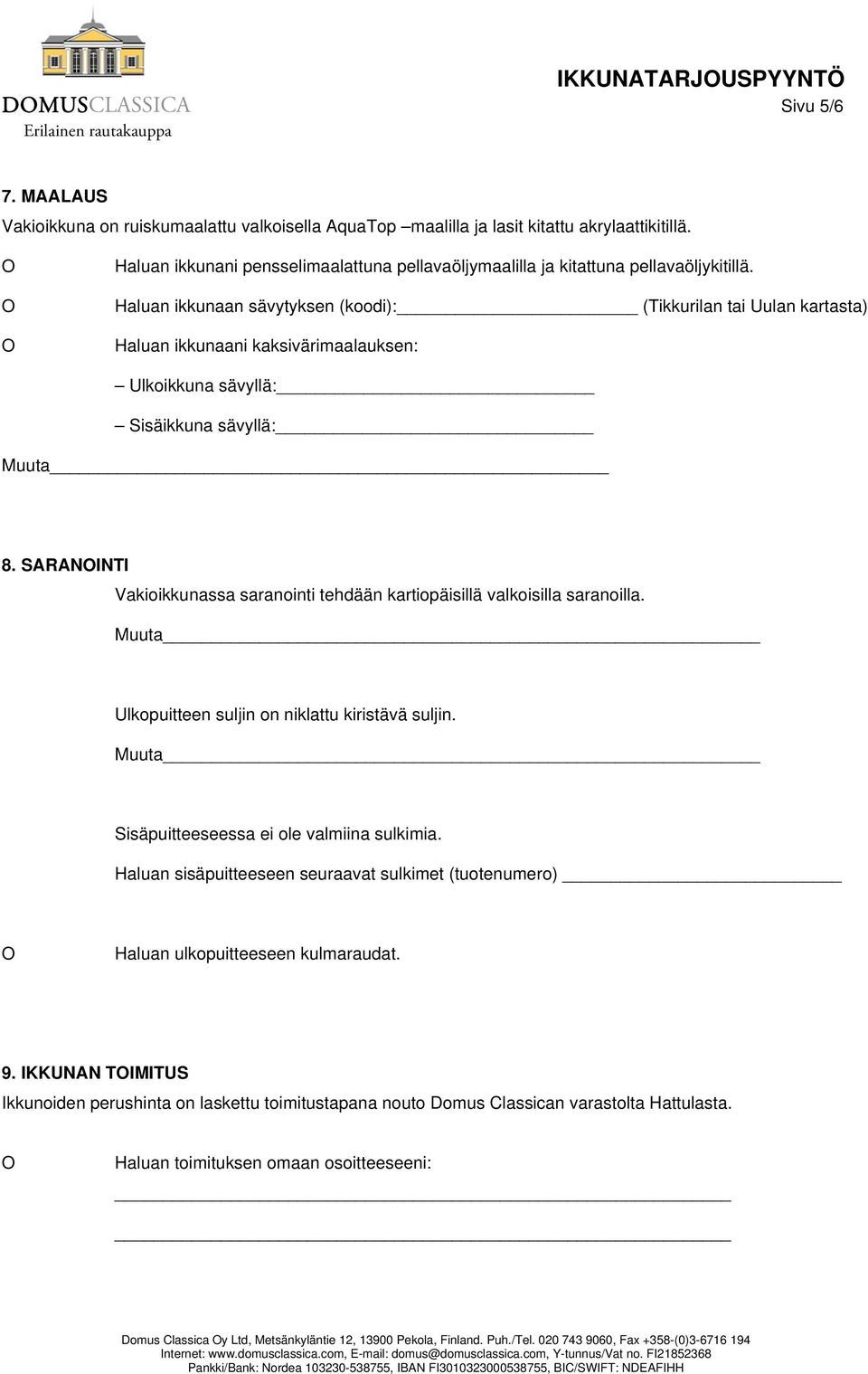 Haluan ikkunaan sävytyksen (koodi): (Tikkurilan tai Uulan kartasta) Haluan ikkunaani kaksivärimaalauksen: Ulkoikkuna sävyllä: Sisäikkuna sävyllä: 8.