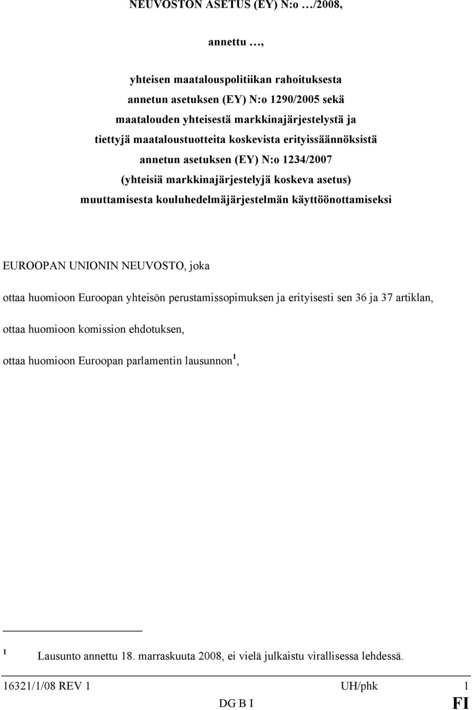 kouluhedelmäjärjestelmän käyttöönottamiseksi EUROOPAN UNIONIN NEUVOSTO, joka ottaa huomioon Euroopan yhteisön perustamissopimuksen ja erityisesti sen 36 ja 37 artiklan,