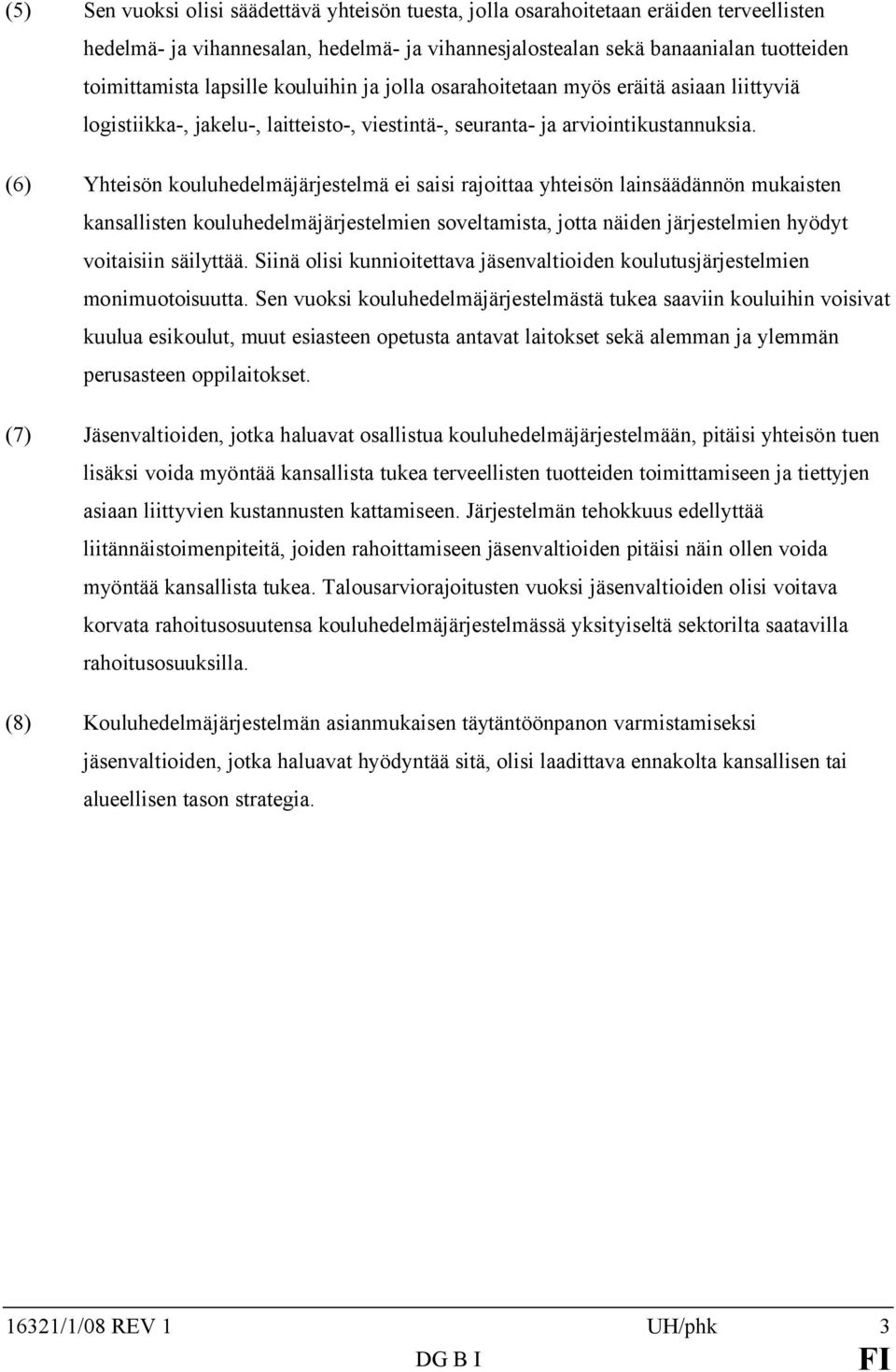 (6) Yhteisön kouluhedelmäjärjestelmä ei saisi rajoittaa yhteisön lainsäädännön mukaisten kansallisten kouluhedelmäjärjestelmien soveltamista, jotta näiden järjestelmien hyödyt voitaisiin säilyttää.