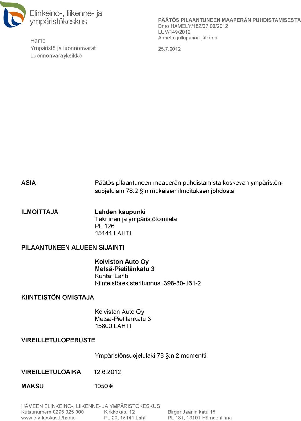 2 :n mukaisen ilmoituksen johdosta ILMOITTAJA Lahden kaupunki Tekninen ja ympäristötoimiala PL 126 15141 LAHTI PILAANTUNEEN ALUEEN SIJAINTI KIINTEISTÖN OMISTAJA VIREILLETULOPERUSTE VIREILLETULOAIKA